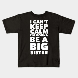 I can't keep calm I'm gonna be a big sister Kids T-Shirt